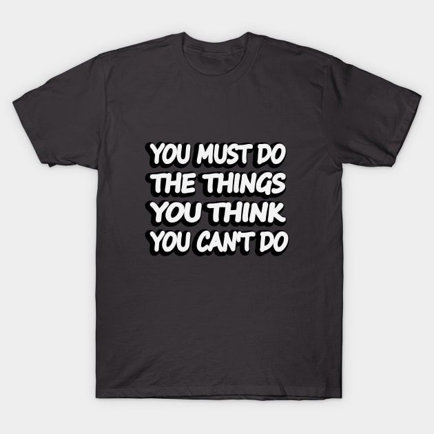 You must do the thing you think you cannot do T-Shirt by DinaShalash